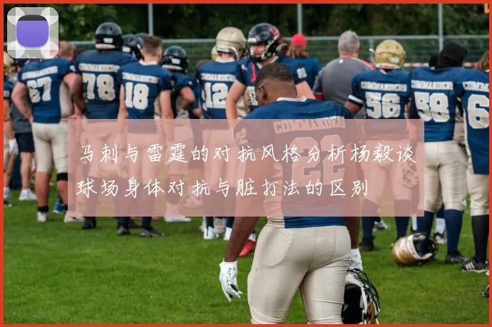 马刺与雷霆的对抗风格分析杨毅谈球场身体对抗与脏打法的区别